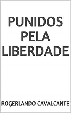 PUNIDOS PELA LIBERDADE, do autor Rogerlando Cavalcante