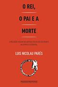 Ler O rei, o pai e a morte: A religião vodum na antiga Costa dos Escravos na África Ocidental, do autor Luis Nicolau Parés