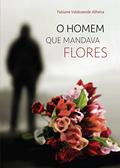 Ler O Homem Que Mandava Flores, do autor Fabiane Alheira