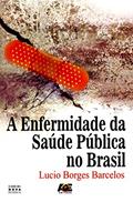 Ler A Enfermidade da Saúde Pública no Brasil, do autor Lúcio Borges Barcelos