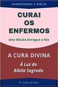 Ler Curai os Enfermos, uma Missão entregue a NÓS: A Cura Divina à Luz da Bíblia Sagrada (CONHECENDO A BÍBLIA), do autor Pastor Isaias da Silva Ler Curai os Enfermos, uma Missão entregue a NÓS: A Cura Divina à Luz da Bíblia Sagrada (CONHECENDO A BÍBLIA), do autor Pastor Isaias da Silva