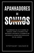Ler Apanhadores de Sonhos: Da soberania da lei à guerra às drogas: como a violência tem moldado o potencial acadêmico de crianças e jovens nas favelas do Rio de Janeiro (Portuguese Edition), do autor Stephany Nazario