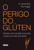 Ler O Perigo do Glúten: Descubra Como ele Afeta a sua Saúde e Previna-se Contra Seus Efeitos, do autor James Braly; Ron Hoggan