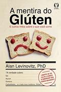 Ler A Mentira do Glúten: E outros mitos sobre o que você come, do autor Alan Levinovitz Ler A Mentira do Glúten: E outros mitos sobre o que você come, do autor Alan Levinovitz