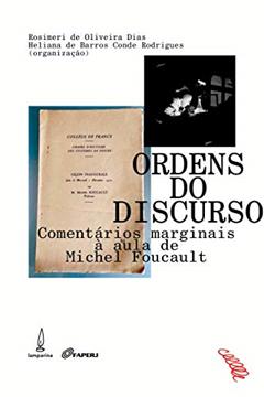 Ordens do dirscurso: Comentários marginais à aula de Michel Foucault, do autor Rosimeri de Oliveira Dias; Heliana de Barros Conde Rodrigues; Adriana Rosa Cruz Santos; Alessandro Francisco; Alice de Marchi Pe