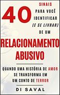 Ler 40 Sinais para você identificar (e se livrar) de um Relacionamento ABUSIVO: Quando uma história de AMOR se transforma em um conto de TERROR (Relações Tóxicas), do autor Di Saval Ler 40 Sinais para você identificar (e se livrar) de um Relacionamento ABUSIVO: Quando uma história de AMOR se transforma em um conto de TERROR (Relações Tóxicas), do autor Di Saval