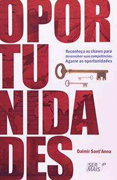 Oportunidades. Reconheça as Chaves Para Desenvolver Suas Competências. Agarre as Oportunidades, do autor Dalmir Sant'Anna