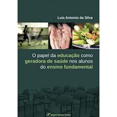 O papel da educação como geradora de saúde nos alunos do ensino fundamental, do autor Luis Antonio da Silva