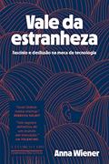 Ler Vale da estranheza: Fascínio e desilusão na meca da tecnologia, do autor Anna Wiener