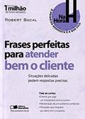 Ler Frases perfeitas para atender bem o cliente: Situações delicadas pedem respostas precisas, do autor Robert Bacal