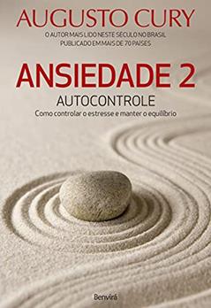 Ansiedade 2: Autocontrole. Como Controlar o Estresse e Manter o Equilíbrio, do autor Augusto Cury