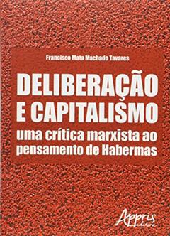 Deliberação e capitalismo: uma crítica marxista ao pensamento de habermas, do autor Francisco Mata Machado Tavares