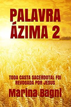 PALAVRA ÁZIMA 2: TODA CASTA SACERDOTAL FOI REVOGADA POR JESUS, do autor Marina Bagni