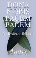 Ler DONA NOBIS PACEM PACEM: A Missão de Rebeca, do autor André