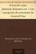 Ler Á hora do crime phantasia dramatica em 1 acto a proposito do assassinato do General Prim, do autor Francisco Luís Coutinho de Miranda