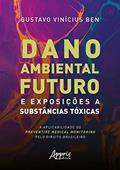 Ler Dano Ambiental Futuro e Exposições a Substâncias Tóxicas: A Aplicabilidade do Preventive Medical Monitoring pelo Direito Brasileiro, do autor Gustavo Vinicius Ben Ler Dano Ambiental Futuro e Exposições a Substâncias Tóxicas: A Aplicabilidade do Preventive Medical Monitoring pelo Direito Brasileiro, do autor Gustavo Vinicius Ben