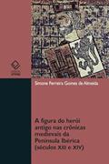 Ler A figura do herói antigo nas crônicas medievais da Península Ibérica (século XIII e XIV), do autor Simone Ferreira Gomes de Almeida Ler A figura do herói antigo nas crônicas medievais da Península Ibérica (século XIII e XIV), do autor Simone Ferreira Gomes de Almeida