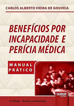 Benefícios por Incapacidade e Perícia Médica - Manual Prático, do autor Carlos Alberto Vieira de Gouveia