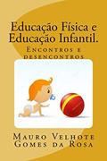 Ler Educação Física e Educação Infantil.: Encontros e Desencontros, do autor Mauro Velhote Gomes da Rosa