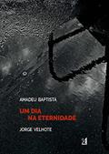 Ler Um Dia na Eternidade, do autor Amadeu Baptista; Fotografia: Jorge Velhote Ler Um Dia na Eternidade, do autor Amadeu Baptista; Fotografia: Jorge Velhote