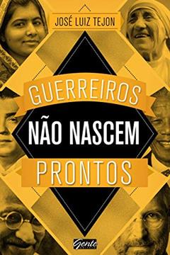 Guerreiros não nascem prontos: A sabedoria dos grandes guerreiros pode ajudar você a conquistar seus sonhos!, do autor José Luiz Tejon