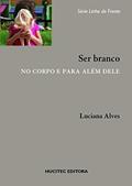 Ler Ser branco no corpo e além dele, do autor Luciana Alves Ler Ser branco no corpo e além dele, do autor Luciana Alves