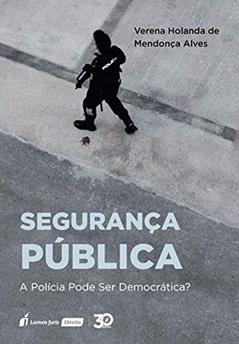 Segurança Pública - A Polícia Pode Ser Democrática? - 2019, do autor Verena Holanda De Mendonça Alves
