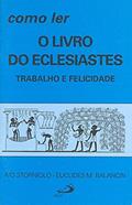 Ler Como ler o Livro do Eclesiastes: Trabalho e Felicidade, do autor Ivo Storniolo; Euclides M. Balancin Ler Como ler o Livro do Eclesiastes: Trabalho e Felicidade, do autor Ivo Storniolo; Euclides M. Balancin