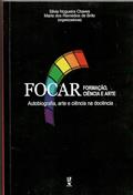Ler Focar formação, ciência e arte autobiografia, arte e ciência na docência, do autor Silvia Nogueira Chaves; Maria dos Remédios de Brito