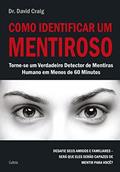 Ler Como Identificar um Mentiroso: Torne-se um Verdadeiro Detector de Mentiras Humano em Menos de 60 Minutos, do autor David Craig