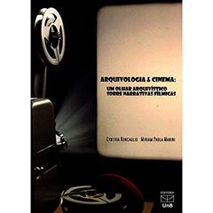 Arquivologia e Cinema: um Olhar Arquivístico Sobre Narrativas Fílmicas, do autor Cynthia Roncaglio; Miriam Paula Manini