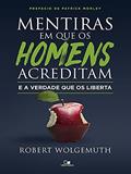 Ler Mentiras em que os Homens Acreditam e a Verdade que os Liberta, do autor Robert Wolgemuth Ler Mentiras em que os Homens Acreditam e a Verdade que os Liberta, do autor Robert Wolgemuth