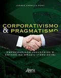 Ler Corporativismo e pragmatismo: empresariado industrial e estado no Brasil (1990-2018), do autor Juarez Varallo Pont Ler Corporativismo e pragmatismo: empresariado industrial e estado no Brasil (1990-2018), do autor Juarez Varallo Pont