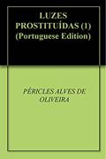 Ler LUZES PROSTITUÍDAS (1), do autor PÉRICLES ALVES DE OLIVEIRA