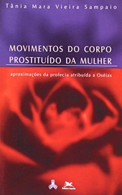 Movimentos do Corpo Prostituido da Mulher. Aproximações da Profecia Atripu, do autor Tania Maria Sampaio