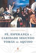 Ler Fé, Esperança e Caridade Segundo Tomás de Aquino, do autor Bernardo Veiga