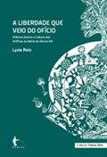 Ler Liberdade que Vem do Ofício. Práticas Sociais e Cultura dos Artífices na Bahia do Século XIX - Coleção Temas Afro, do autor Lysie dos Reis Oliveira Ler Liberdade que Vem do Ofício. Práticas Sociais e Cultura dos Artífices na Bahia do Século XIX - Coleção Temas Afro, do autor Lysie dos Reis Oliveira
