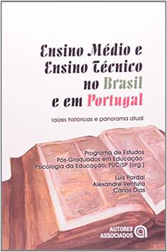 Ensino Médio e Ensino Técnico no Brasil e em Portugal: Raízes Históricas e Panorama Atual, do autor Luis Pardal; Alexandre Ventura; Carlos Dias