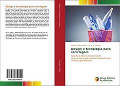 Design e tecnologia para reciclagem: Análise e desenvolvimento de equipamento para reprocessamento de resíduos poliméricos, do autor Felipe Luis Palombini; Luis H. A. Cândido