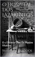 Ler O HOSPITAL DOS LAZARENTOS: Os Últimos Dias Do Mestre Vitalino (Conto Bradockiano Livro 7), do autor Iram F. R. " Bradock "