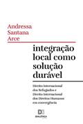 Ler Integração local como solução durável: Direito Internacional dos Refugiados e Direito Internacional dos Direitos Humanos em convergência, do autor Andressa Santana Arce Ler Integração local como solução durável: Direito Internacional dos Refugiados e Direito Internacional dos Direitos Humanos em convergência, do autor Andressa Santana Arce
