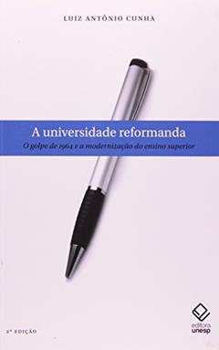 A universidade reformanda - 2ª edição: O golpe de 1964 e a modernização do ensino superior, do autor Luiz Antonio Cunha