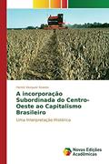 Ler A incorporação Subordinada do Centro-Oeste ao Capitalismo Brasileiro: Uma Interpretação Histórica, do autor Vazquez Soares Herick Ler A incorporação Subordinada do Centro-Oeste ao Capitalismo Brasileiro: Uma Interpretação Histórica, do autor Vazquez Soares Herick
