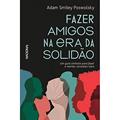 Ler Fazer amigos na era da solidão: Um guia otimista para criar e manter conexões reais, do autor Adam Smiley Poswolsky