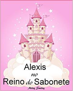 Livros para crianças de 3-7 anos: Alexis No Reino do Sabonete (história de ninar para crianças), do autor Miley Smiley