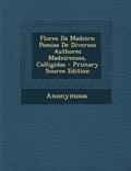 Ler Flores Da Madeira: Poesias de Diversos Authores Madeirenses, Colligidas - Primary Source Edition, do autor Anonymous Ler Flores Da Madeira: Poesias de Diversos Authores Madeirenses, Colligidas - Primary Source Edition, do autor Anonymous