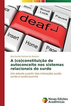 A (co)constituição do autoconceito nos sistemas relacionais do surdo: Um estudo a partir das interações surdo-surdo e surdo-ouvinte, do autor Ferreira de Amorim Ana Cecília