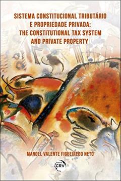 Sistema constitucional tributário e propriedade privada the constitutional tax system and private property, do autor Manoel Valente Figueiredo Neto