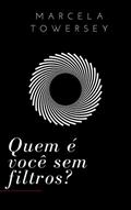 Ler Quem é você sem filtros?, do autor Marcela Towersey Ler Quem é você sem filtros?, do autor Marcela Towersey