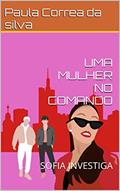Ler UMA MULHER NO COMANDO : SOFIA INVESTIGA, do autor Paula Correa da silva Ler UMA MULHER NO COMANDO : SOFIA INVESTIGA, do autor Paula Correa da silva